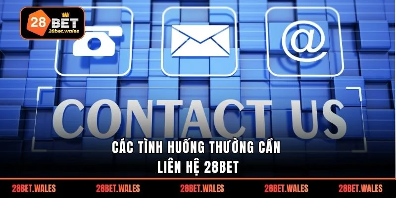 Các tình huống thường cần liên hệ 28bet