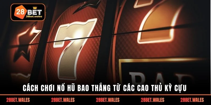 Cách chơi nổ hũ bao thắng từ các cao thủ kỳ cựu