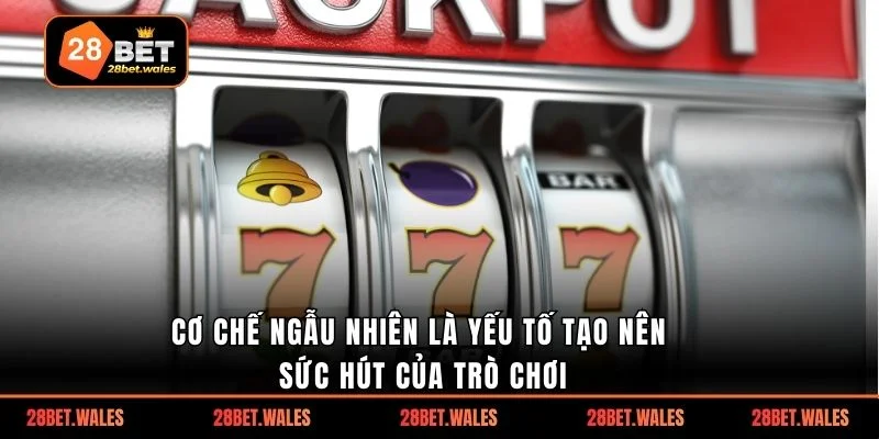 Cơ chế ngẫu nhiên là yếu tố tạo nên sức hút của trò chơi