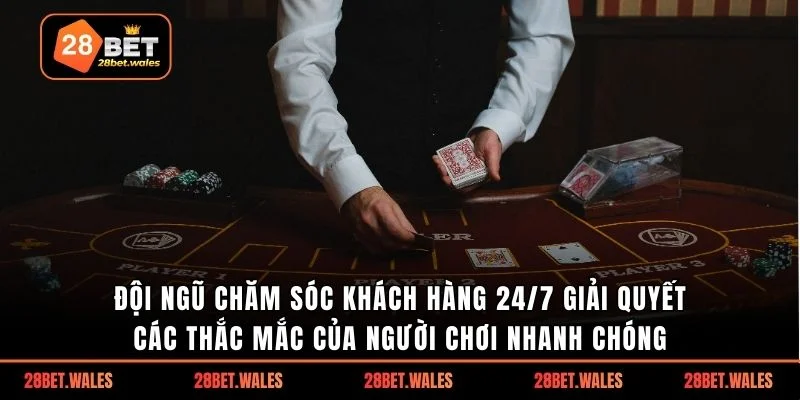 Đội ngũ chăm sóc khách hàng 24/7 giải quyết các thắc mắc của người chơi nhanh chóng 
