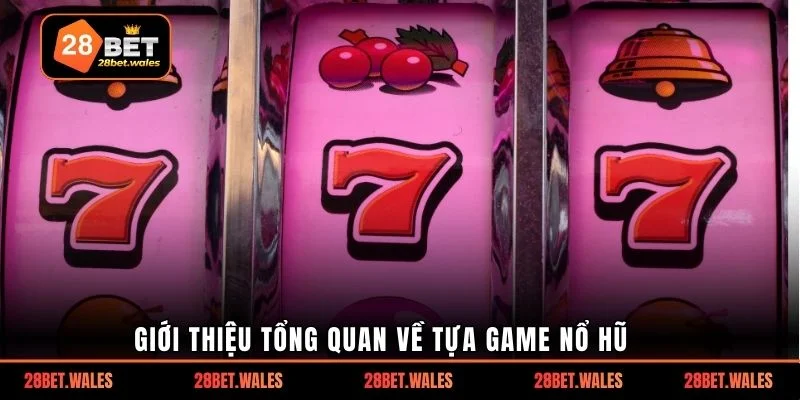 Giới thiệu tổng quan về tựa game nổ hũ
