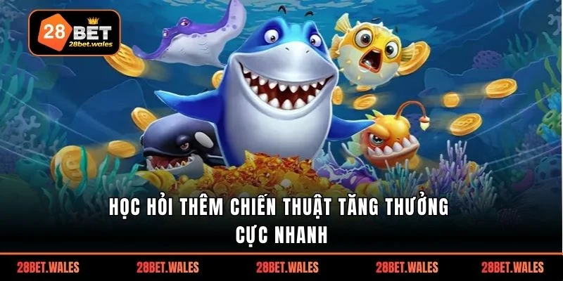Học hỏi thêm chiến thuật tăng thưởng cực nhanh