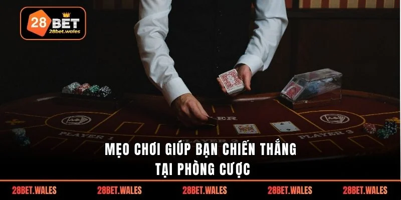 Mẹo chơi giúp bạn chiến thắng tại phòng cược