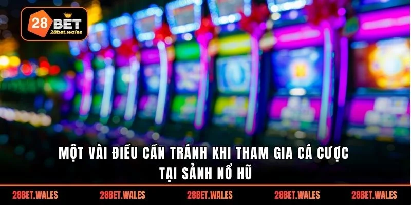 Một vài điều cần tránh khi tham gia cá cược tại sảnh nổ hũ