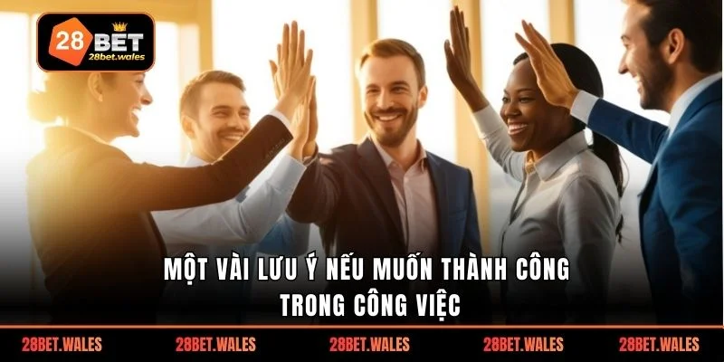 Một vài lưu ý nếu muốn thành công trong công việc