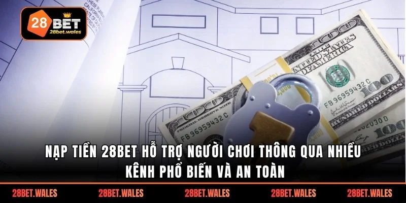 Nạp tiền 28bet hỗ trợ người chơi thông qua nhiều kênh phổ biến và an toàn
