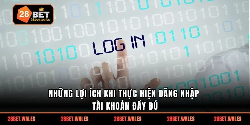 Những lợi ích khi thực hiện đăng nhập tài khoản đầy đủ