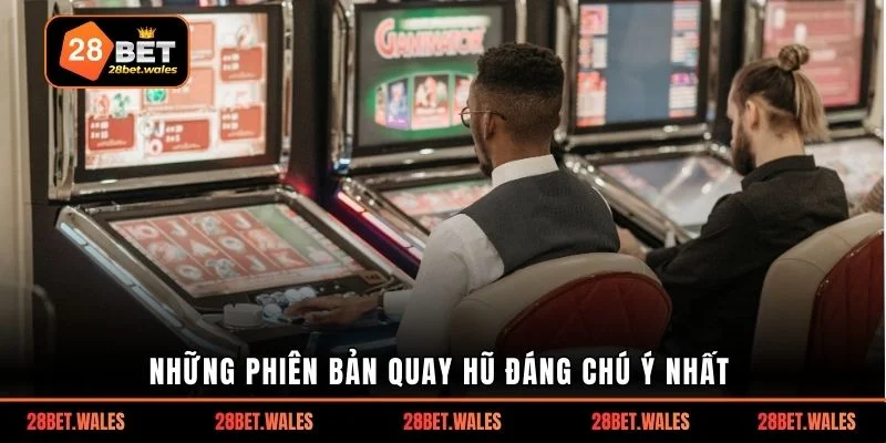Những phiên bản quay hũ đáng chú ý nhất