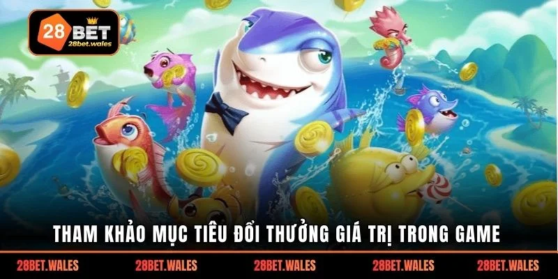 Tham khảo mục tiêu đổi thưởng giá trị trong game