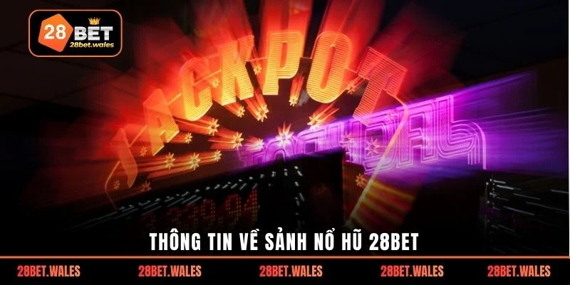 Thông tin về sảnh nổ hũ 28bet