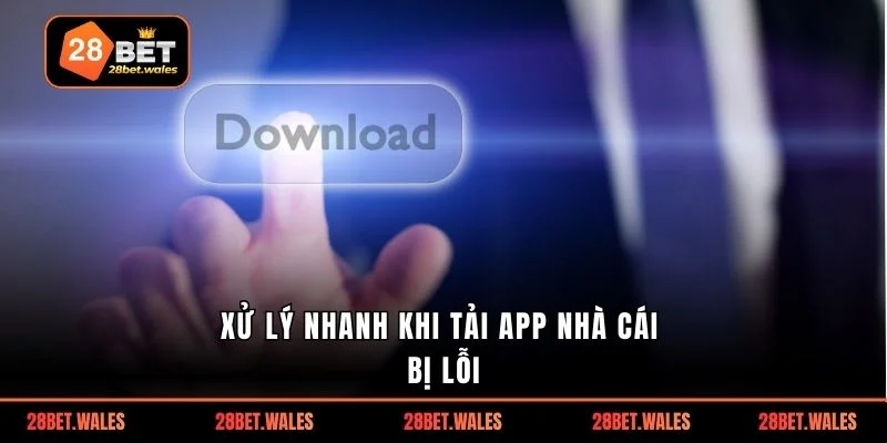 Xử lý nhanh khi tải app nhà cái bị lỗi