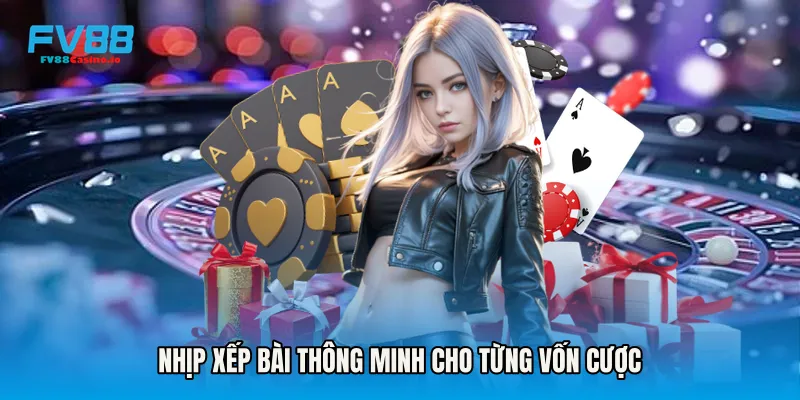 Nhịp xếp bài thông minh cho từng vốn cược