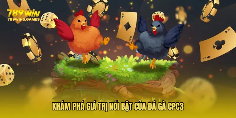 Khám phá giá trị nổi bật của Đá Gà CPC3